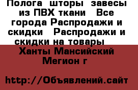 Полога, шторы, завесы из ПВХ ткани - Все города Распродажи и скидки » Распродажи и скидки на товары   . Ханты-Мансийский,Мегион г.